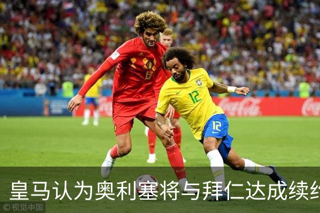 皇马认为奥利塞将与拜仁达成续约协议